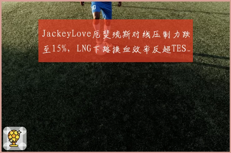 JackeyLove厄斐琉斯对线压制力跌至15%,LNG下路换血效率反超TES__br_