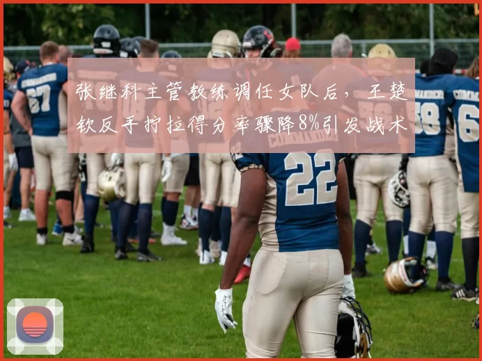 张继科主管教练调任女队后,王楚钦反手拧拉得分率骤降8%引发战术危机